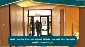 مالك عمارة بالرياض يحول منشأته السكنية إلى وحدات مخالفة.. تعرف على التفاصيل بالفيديو